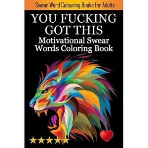 You Fucking Got This: Swearing Colouring Book Pages for Stress Relief ... Funny